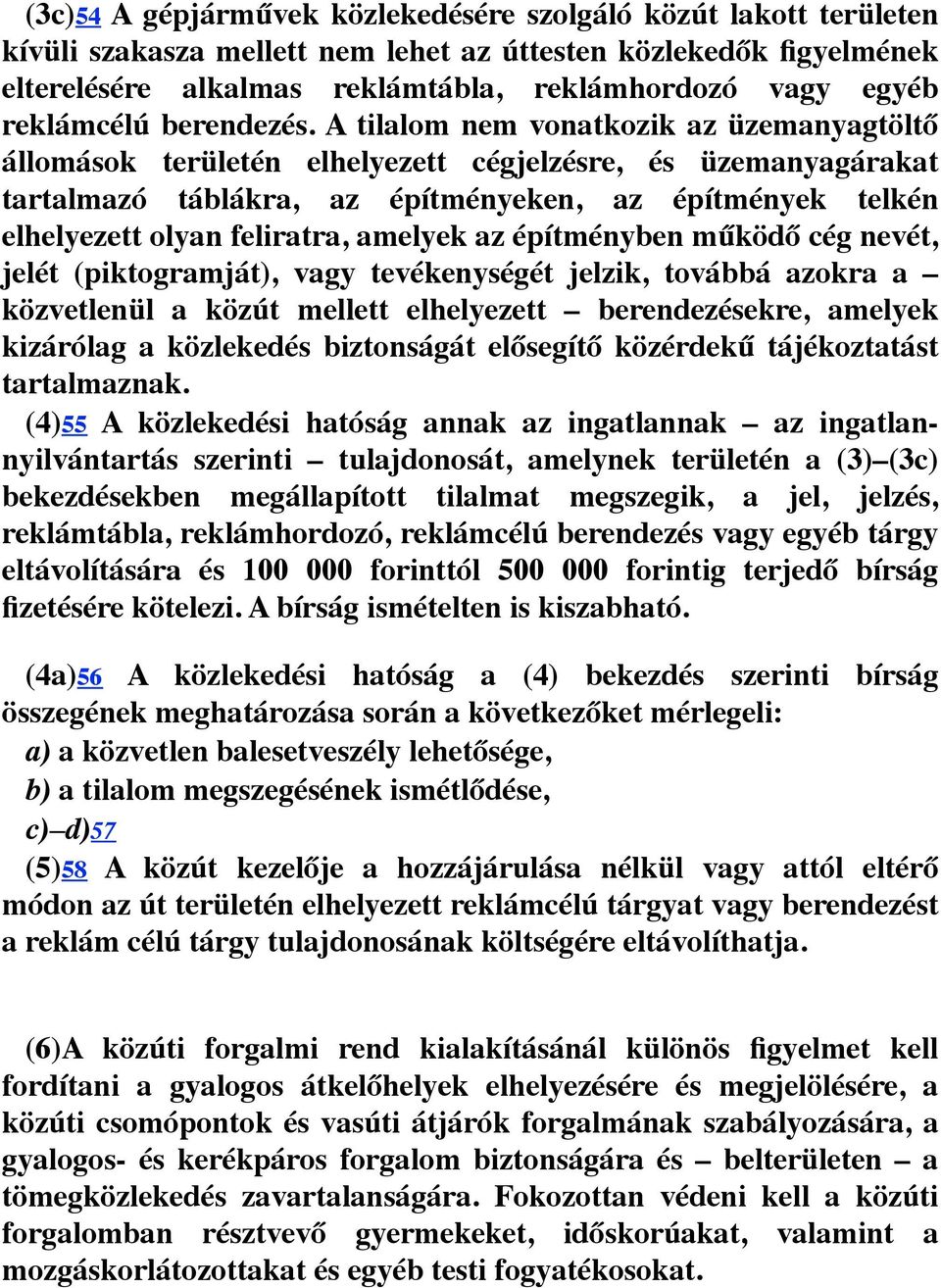 A tilalom nem vonatkozik az üzemanyagtöltő állomások területén elhelyezett cégjelzésre, és üzemanyagárakat tartalmazó táblákra, az építményeken, az építmények telkén elhelyezett olyan feliratra,