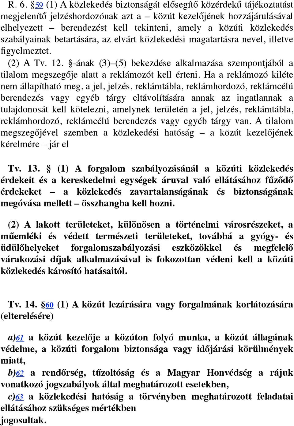 -ának (3) (5) bekezdése alkalmazása szempontjából a tilalom megszegője alatt a reklámozót kell érteni.