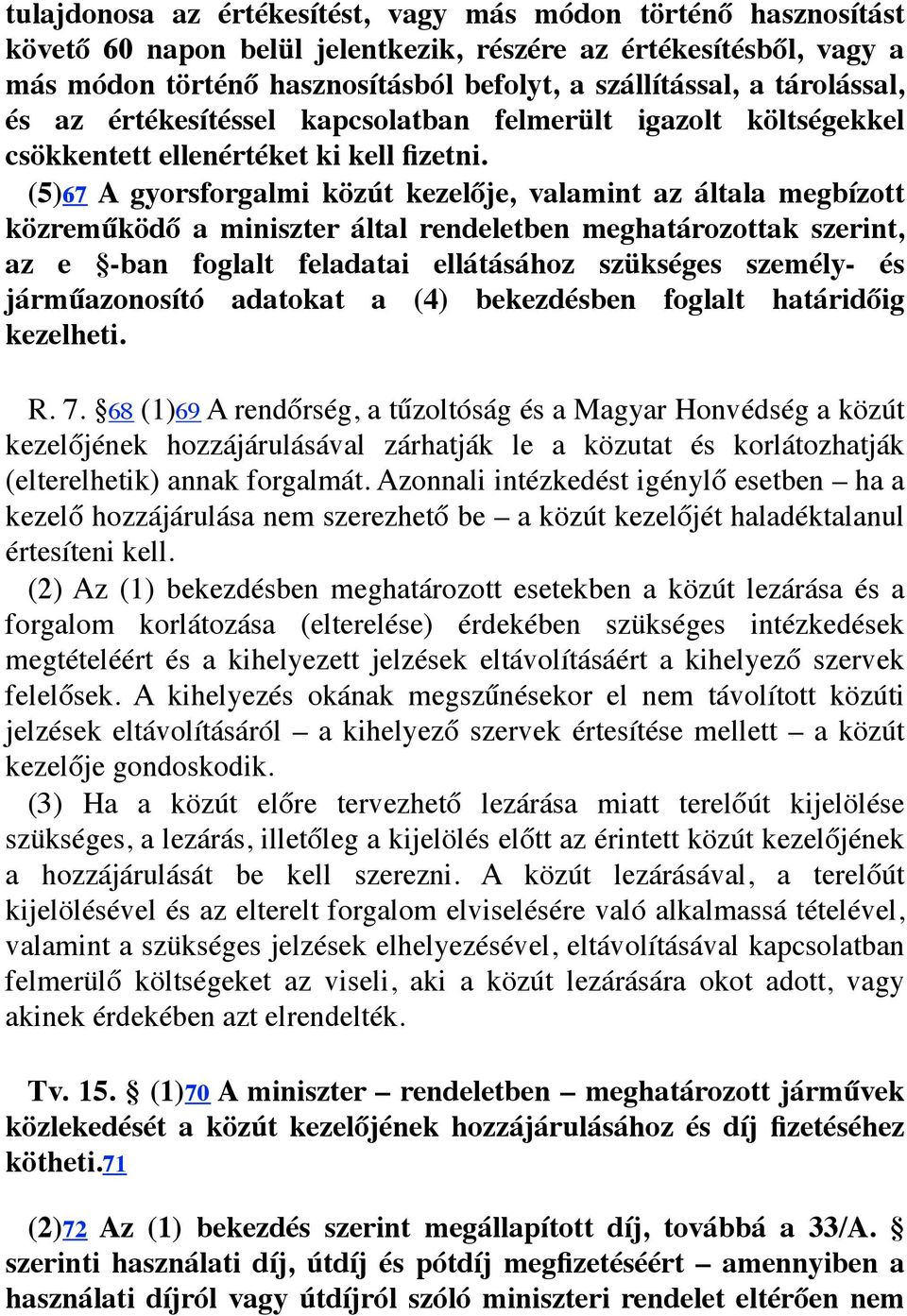 (5)67 A gyorsforgalmi közút kezelője, valamint az általa megbízott közreműködő a miniszter által rendeletben meghatározottak szerint, az e -ban foglalt feladatai ellátásához szükséges személy- és