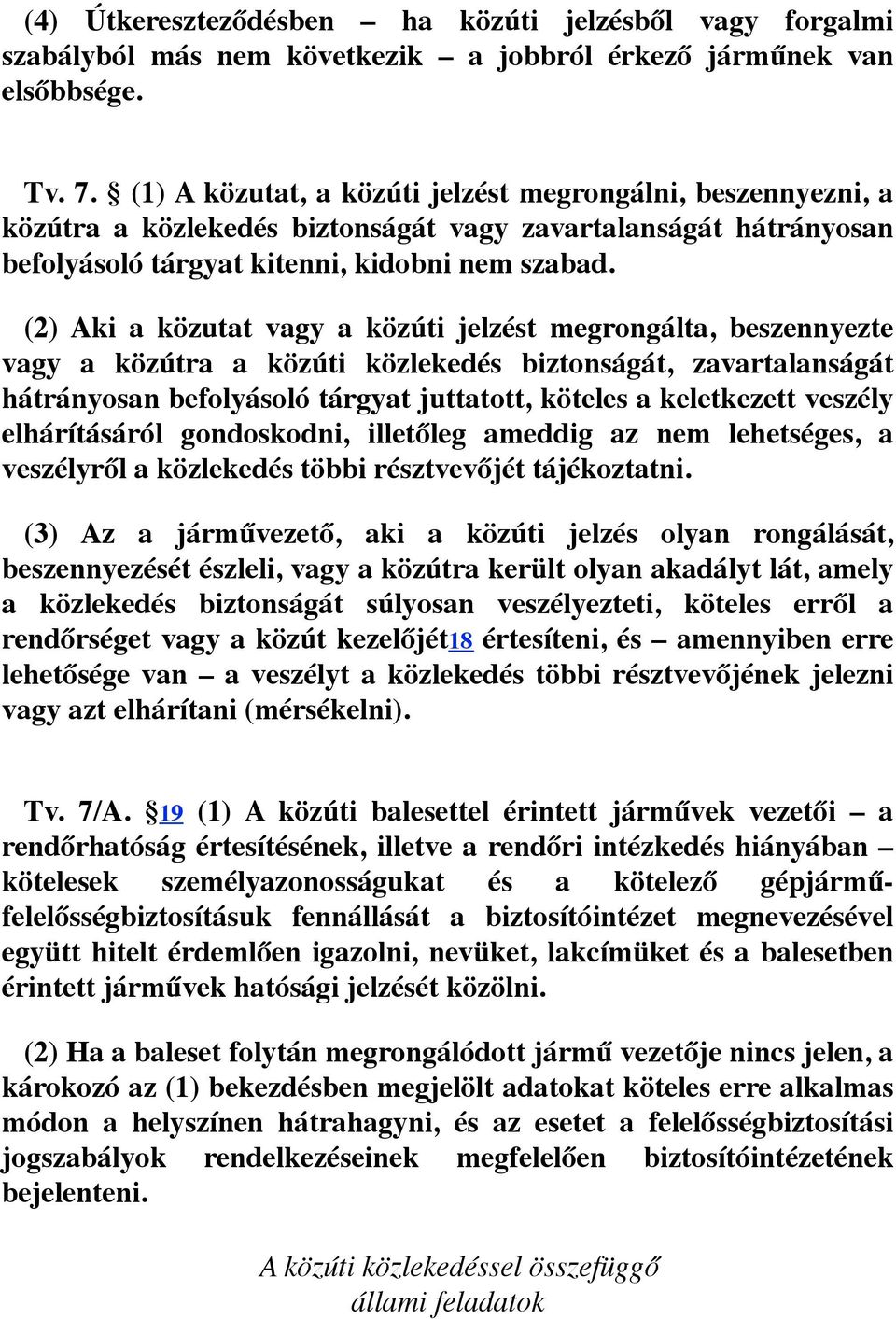 (2) Aki a közutat vagy a közúti jelzést megrongálta, beszennyezte vagy a közútra a közúti közlekedés biztonságát, zavartalanságát hátrányosan befolyásoló tárgyat juttatott, köteles a keletkezett