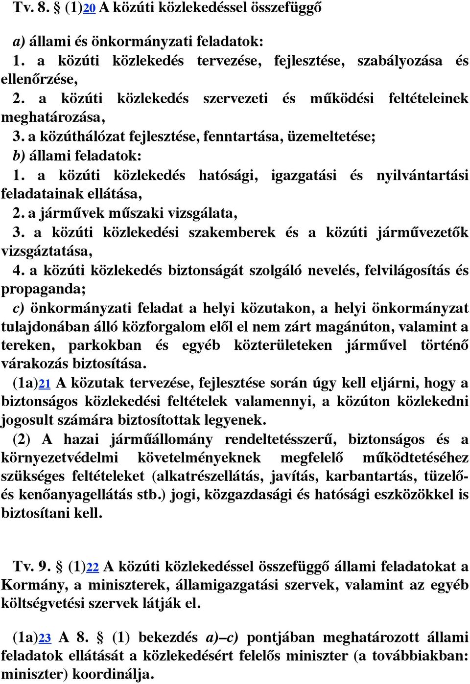 a közúti közlekedés hatósági, igazgatási és nyilvántartási feladatainak ellátása, 2. a járművek műszaki vizsgálata, 3. a közúti közlekedési szakemberek és a közúti járművezetők vizsgáztatása, 4.