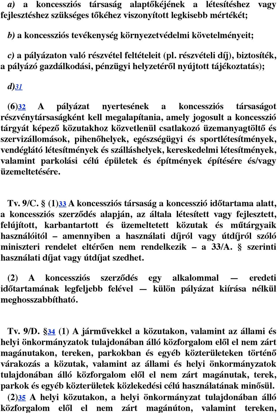 részvételi díj), biztosíték, a pályázó gazdálkodási, pénzügyi helyzetéről nyújtott tájékoztatás); d)31 (6)32 A pályázat nyertesének a koncessziós társaságot részvénytársaságként kell megalapítania,