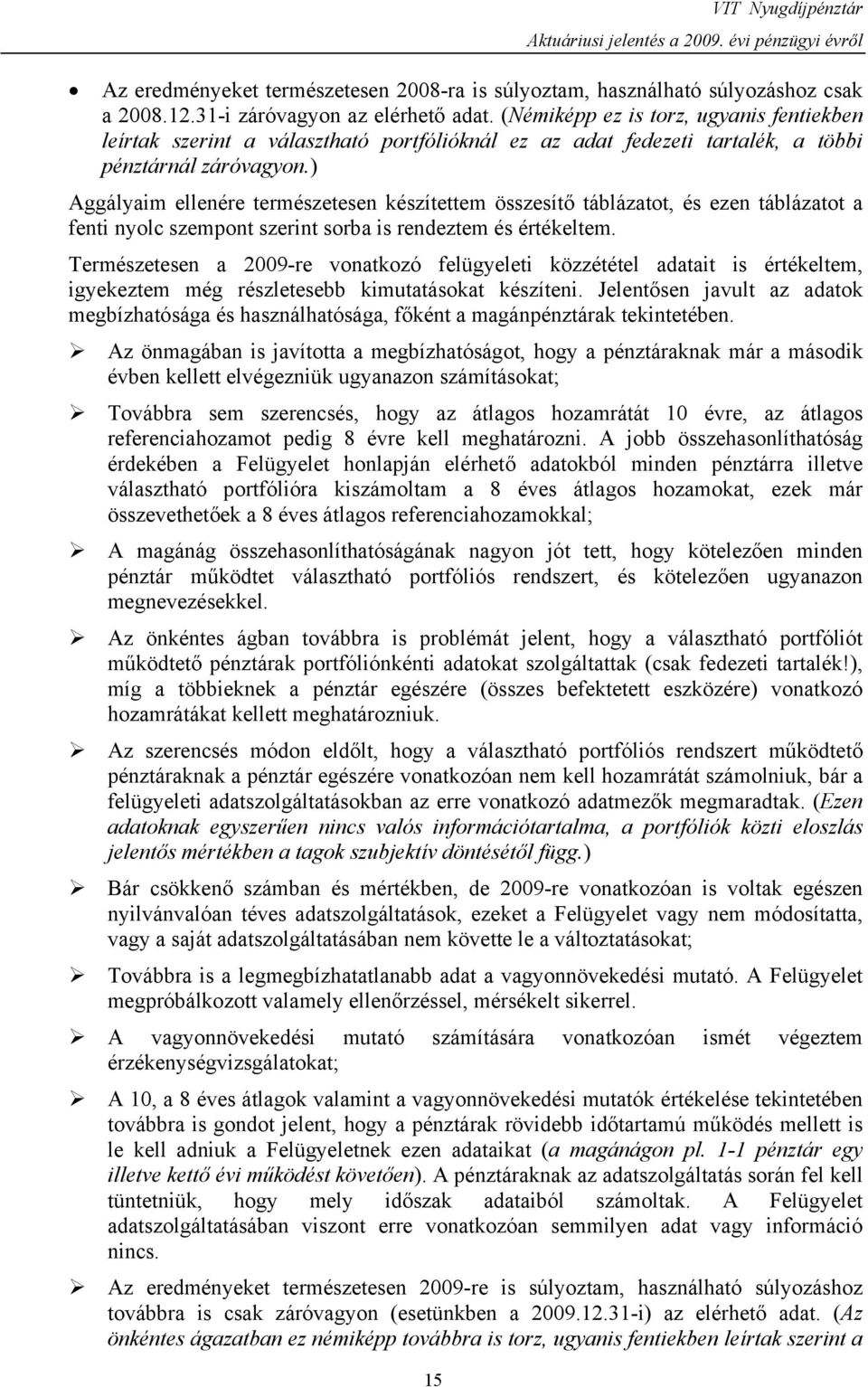 ) Aggályaim ellenére természetesen készítettem összesítő táblázatot, és ezen táblázatot a fenti nyolc szempont szerint sorba is rendeztem és értékeltem.