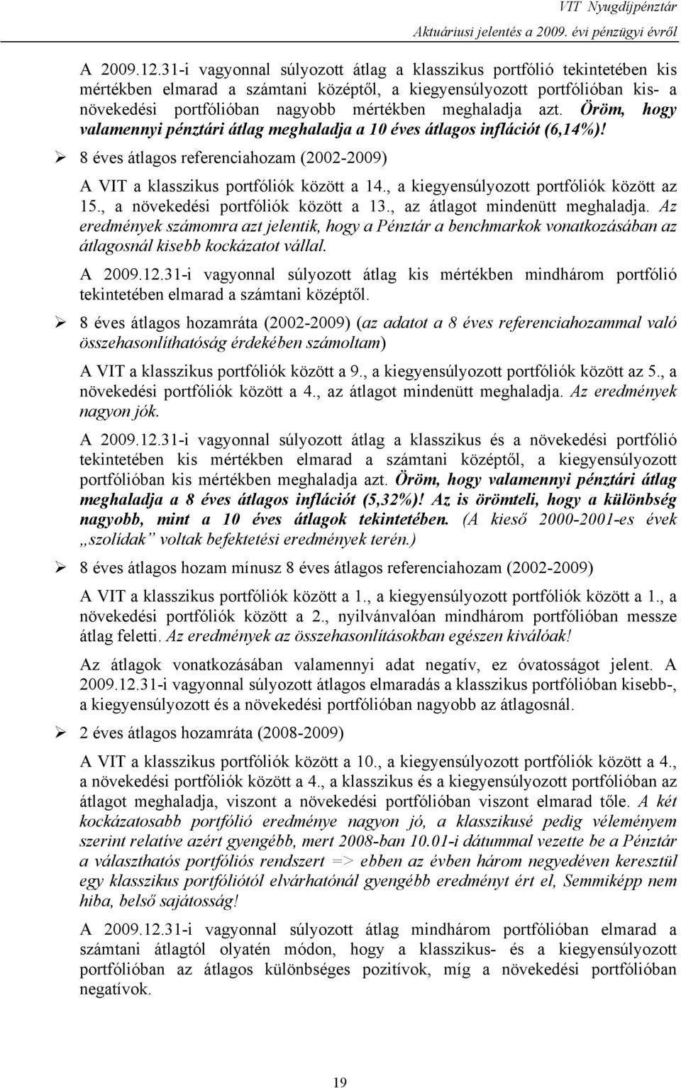 meghaladja azt. Öröm, hogy valamennyi pénztári átlag meghaladja a 10 éves átlagos inflációt (6,14%)! 8 éves átlagos referenciahozam (2002-2009) A VIT a klasszikus portfóliók között a 14.