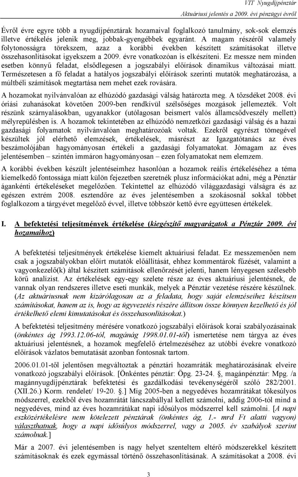 A magam részéről valamely folytonosságra törekszem, azaz a korábbi években készített számításokat illetve összehasonlításokat igyekszem a 2009. évre vonatkozóan is elkészíteni.