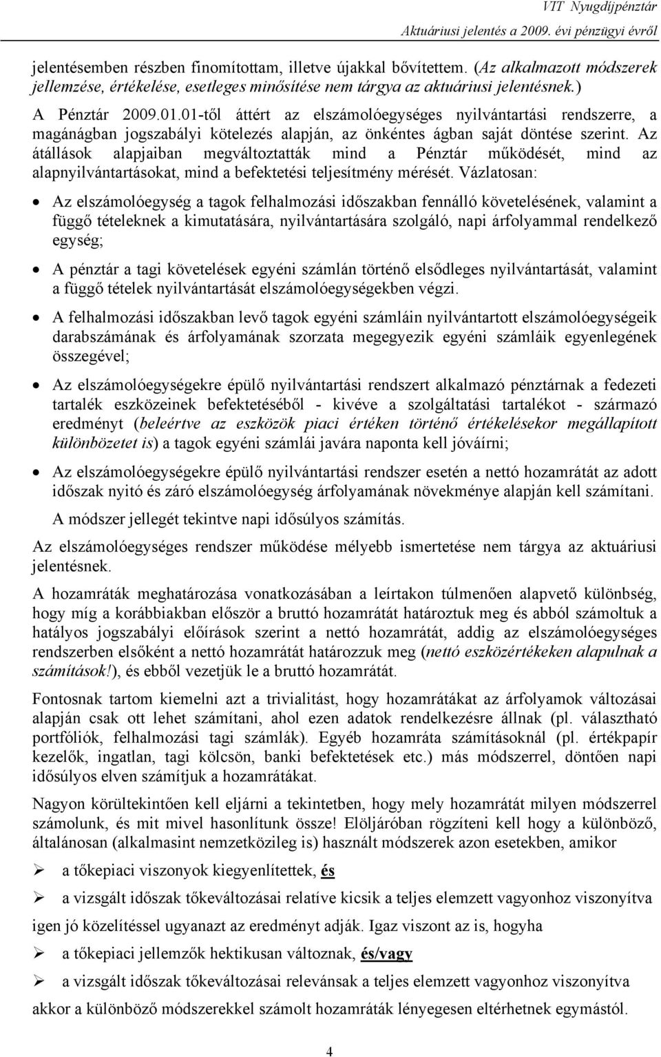 01-től áttért az elszámolóegységes nyilvántartási rendszerre, a magánágban jogszabályi kötelezés alapján, az önkéntes ágban saját döntése szerint.