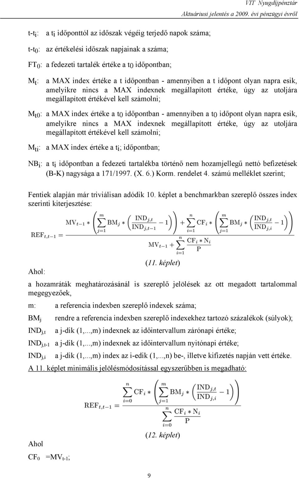 évi pénzügyi évről M t : a MAX index értéke a t időpontban - amennyiben a t időpont olyan napra esik, amelyikre nincs a MAX indexnek megállapított értéke, úgy az utoljára megállapított értékével kell