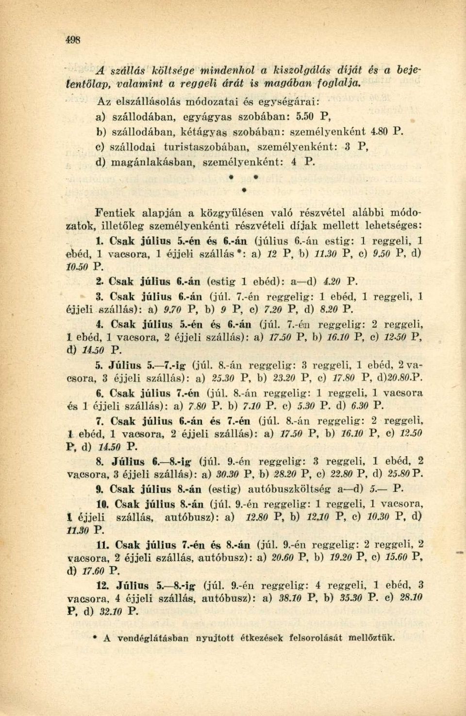 Fentiek alapján a közgyűlésen való részvétel alábbi módozatok, illetőleg személyenkénti részvételi díjak mellett lehetséges: 1. Csak július 5.-én és 6.-án (július 6.