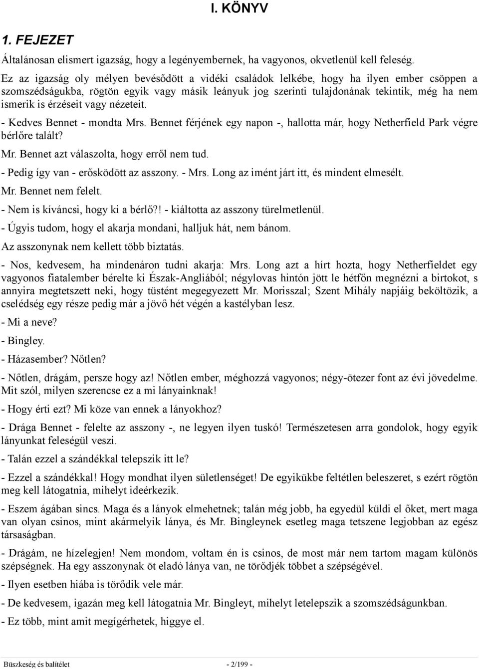 érzéseit vagy nézeteit. - Kedves Bennet - mondta Mrs. Bennet férjének egy napon -, hallotta már, hogy Netherfield Park végre bérlőre talált? Mr. Bennet azt válaszolta, hogy erről nem tud.