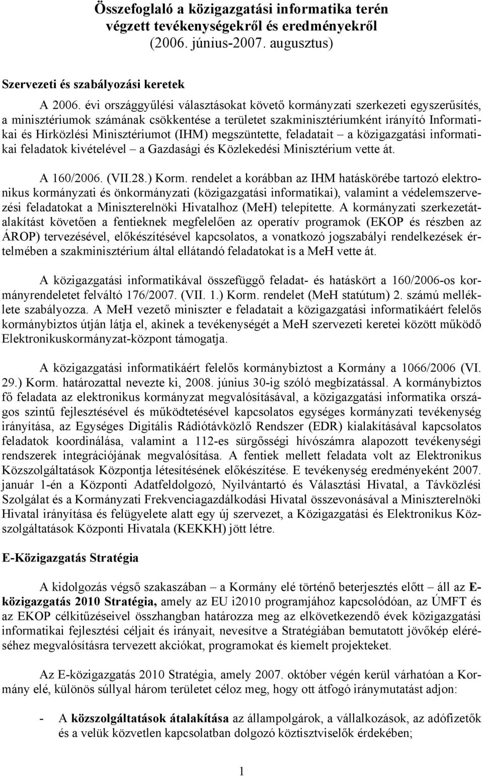 (IHM) megszüntette, feladatait a közigazgatási informatikai feladatok kivételével a Gazdasági és Közlekedési Minisztérium vette át. A 160/2006. (VII.28.) Korm.