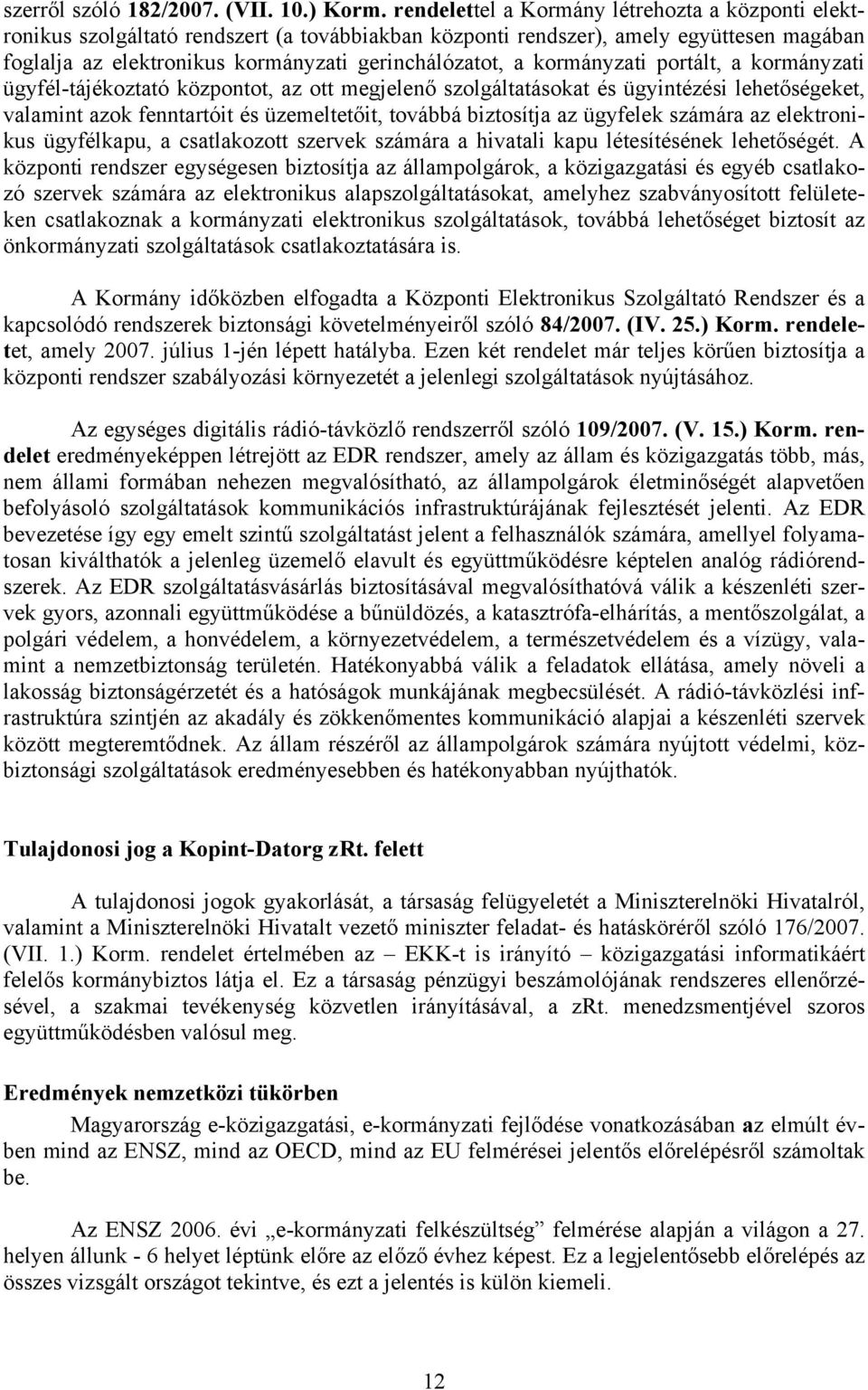 kormányzati portált, a kormányzati ügyfél-tájékoztató központot, az ott megjelenő szolgáltatásokat és ügyintézési lehetőségeket, valamint azok fenntartóit és üzemeltetőit, továbbá biztosítja az