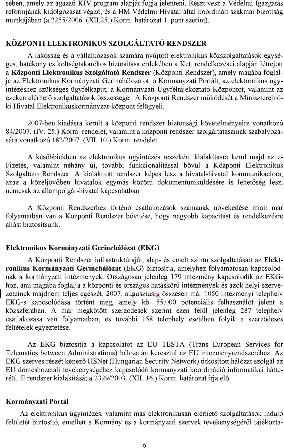 KÖZPONTI ELEKTRONIKUS SZOLGÁLTATÓ RENDSZER A lakosság és a vállalkozások számára nyújtott elektronikus közszolgáltatások egységes, hatékony és költségtakarékos biztosítása érdekében a Ket.