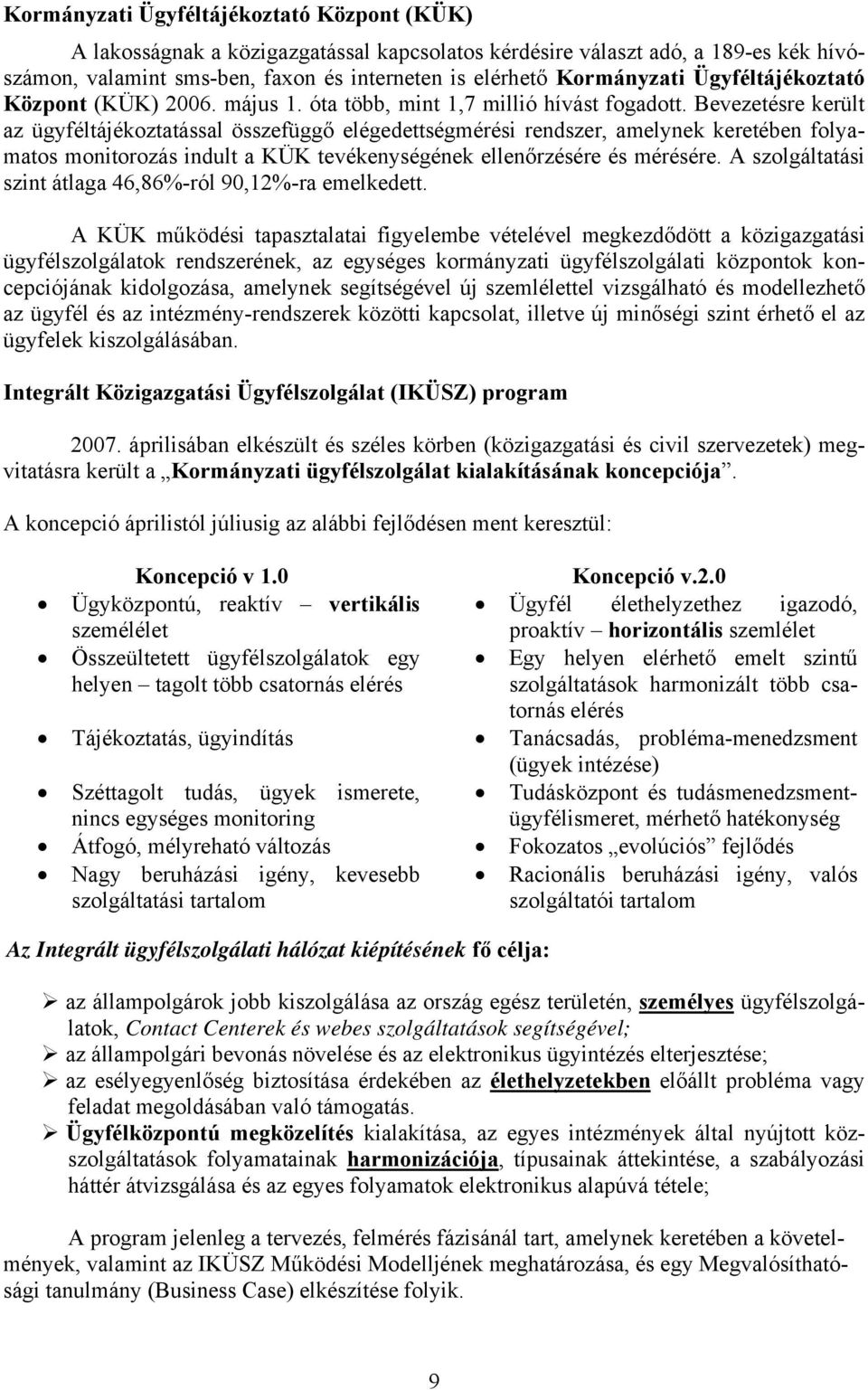 Bevezetésre került az ügyféltájékoztatással összefüggő elégedettségmérési rendszer, amelynek keretében folyamatos monitorozás indult a KÜK tevékenységének ellenőrzésére és mérésére.