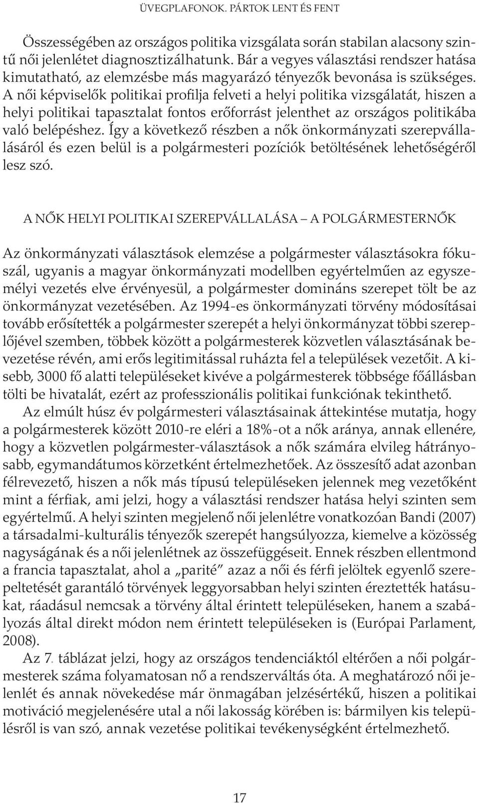 A női képviselők politikai profilja felveti a helyi politika vizsgálatát, hiszen a helyi politikai tapasztalat fontos erőforrást jelenthet az országos politikába való belépéshez.