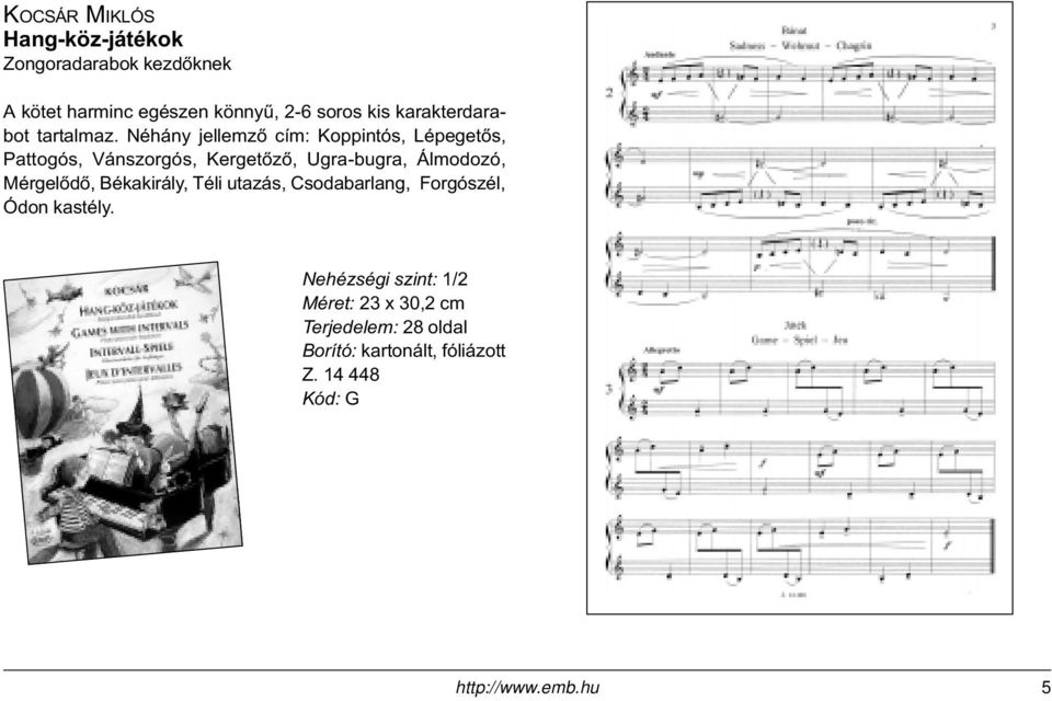 Néhány jellemzõ cím: Koppintós, Lépegetõs, Pattogós, Vánszorgós, Kergetõzõ, Ugra-bugra, Álmodozó,