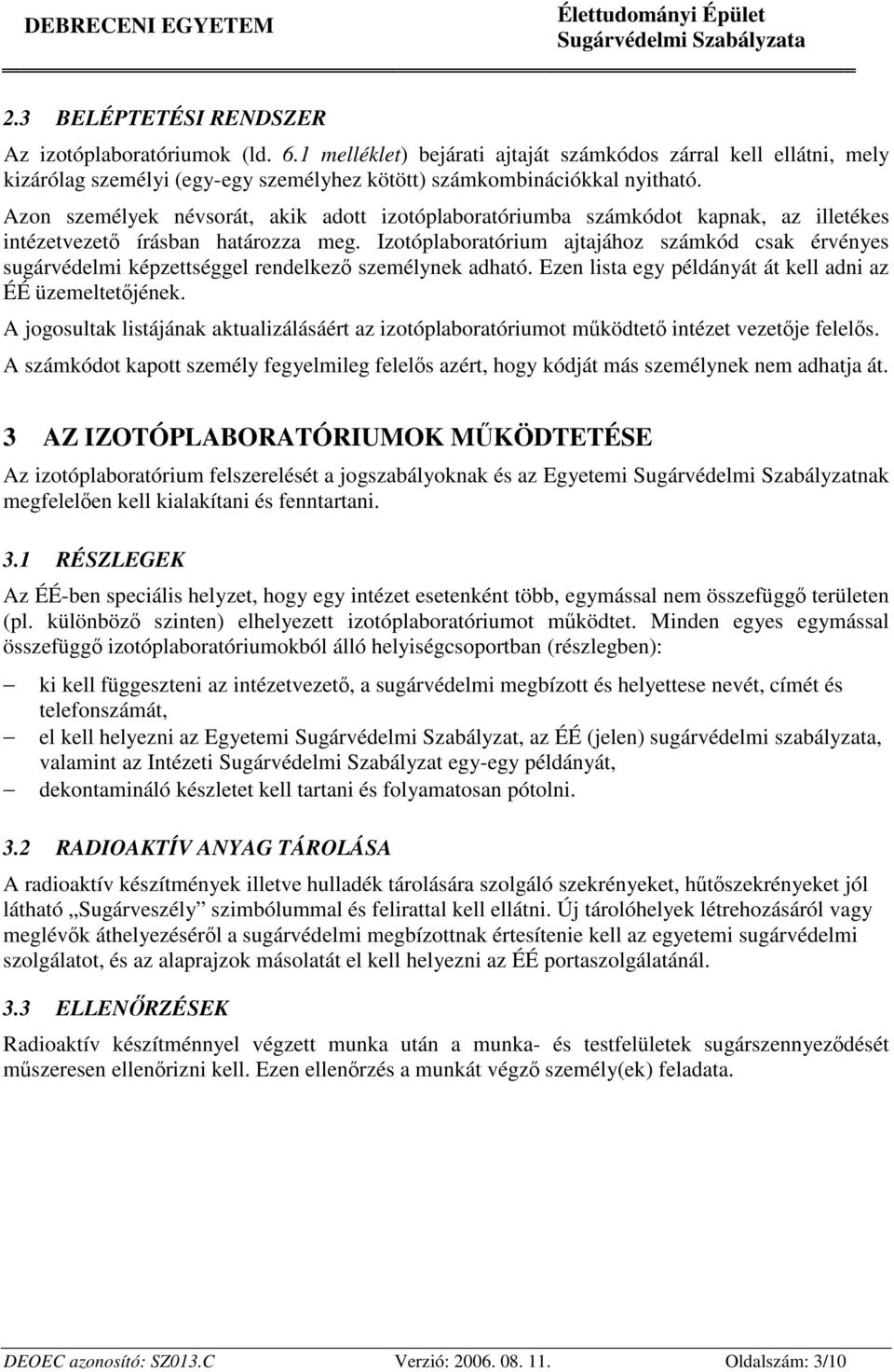 Izotóplaboratórium ajtajához számkód csak érvényes sugárvédelmi képzettséggel rendelkez személynek adható. Ezen lista egy példányát át kell adni az ÉÉ üzemeltetjének.