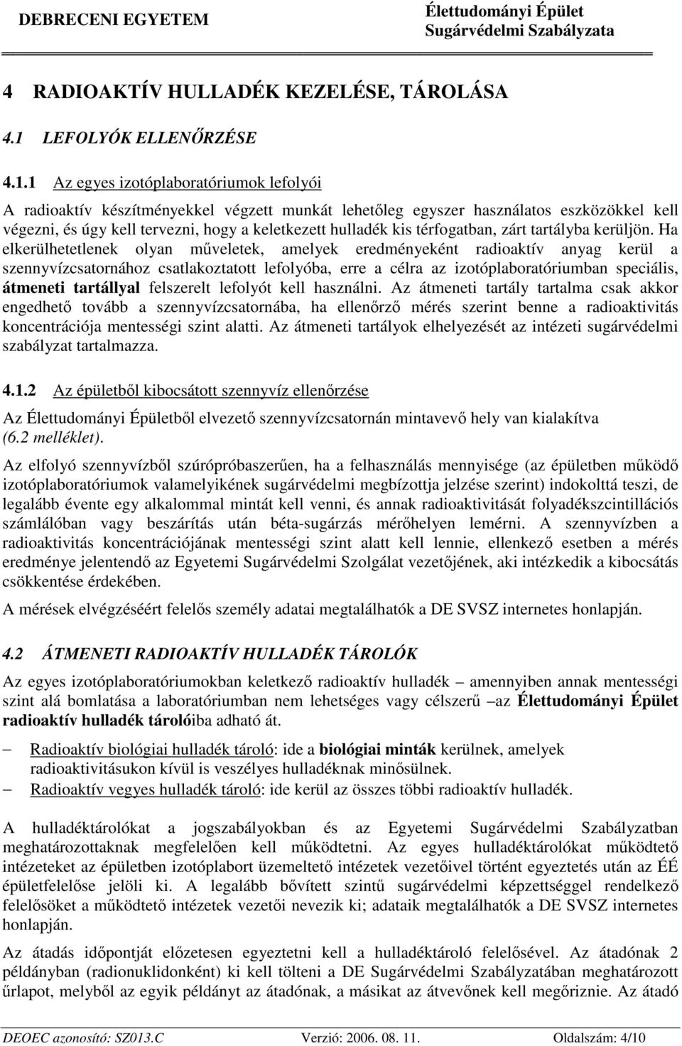 1 Az egyes izotóplaboratóriumok lefolyói A radioaktív készítményekkel végzett munkát lehetleg egyszer használatos eszközökkel kell végezni, és úgy kell tervezni, hogy a keletkezett hulladék kis