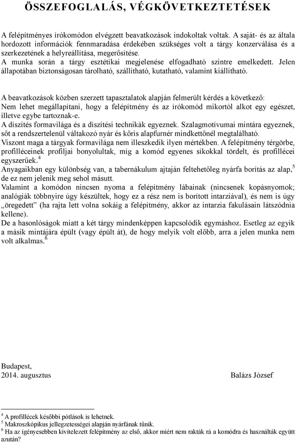 A munka során a tárgy esztétikai megjelenése elfogadható szintre emelkedett. Jelen állapotában biztonságosan tárolható, szállítható, kutatható, valamint kiállítható.