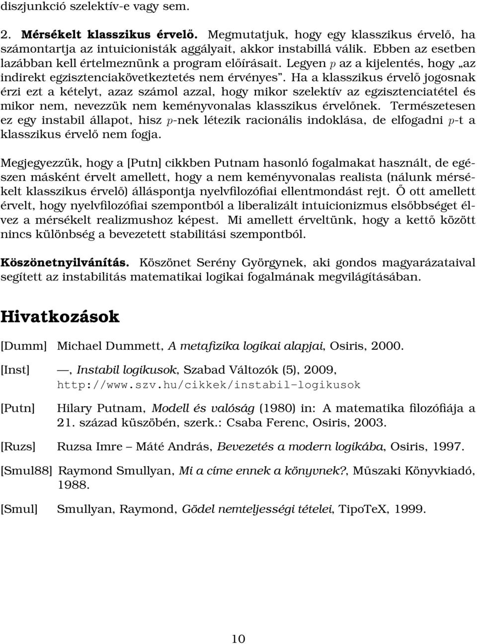 Ha a klasszikus érvelő jogosnak érzi ezt a kételyt, azaz számol azzal, hogy mikor szelektív az egzisztenciatétel és mikor nem, nevezzük nem keményvonalas klasszikus érvelőnek.