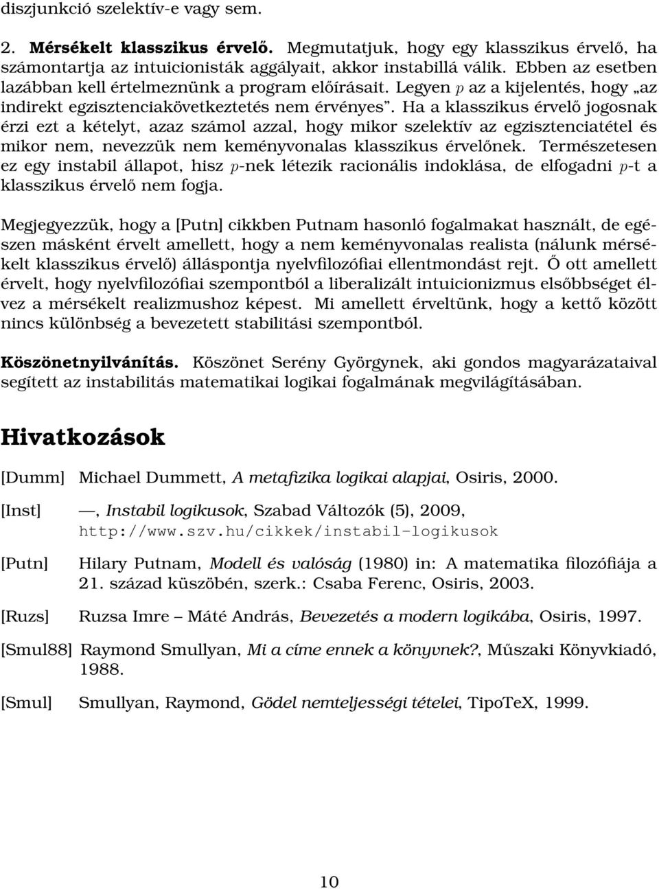 Ha a klasszikus érvelő jogosnak érzi ezt a kételyt, azaz számol azzal, hogy mikor szelektív az egzisztenciatétel és mikor nem, nevezzük nem keményvonalas klasszikus érvelőnek.