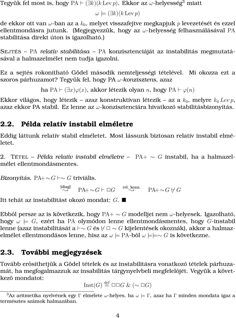 ) SEJTÉS PA relatív stabilitása PA konzisztenciáját az instabilitás megmutatásával a halmazelmélet nem tudja igazolni. Ez a sejtés rokonítható Gödel második nemteljességi tételével. szoros párhuzamot?