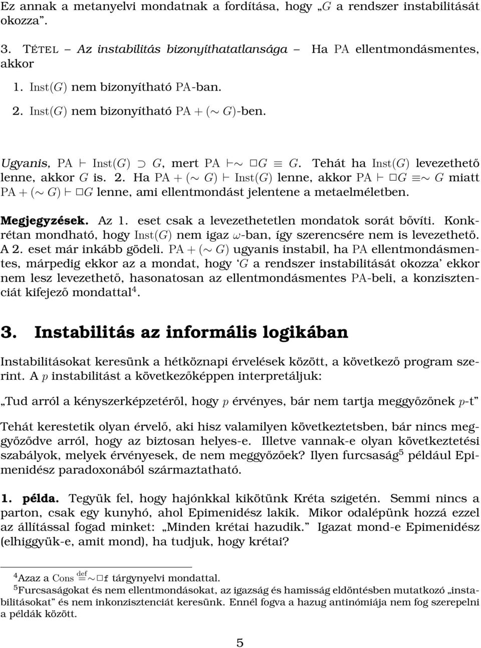 Ha PA + ( G) Inst(G) lenne, akkor PA G G miatt PA + ( G) G lenne, ami ellentmondást jelentene a metaelméletben. Megjegyzések. Az 1. eset csak a levezethetetlen mondatok sorát bővíti.