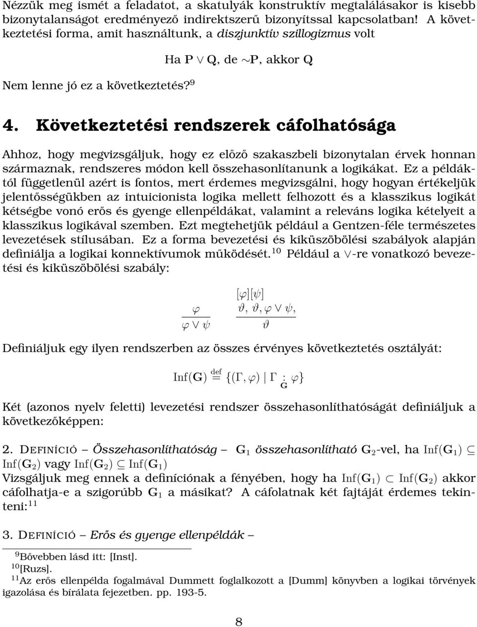 Következtetési rendszerek cáfolhatósága Ahhoz, hogy megvizsgáljuk, hogy ez előző szakaszbeli bizonytalan érvek honnan származnak, rendszeres módon kell összehasonlítanunk a logikákat.