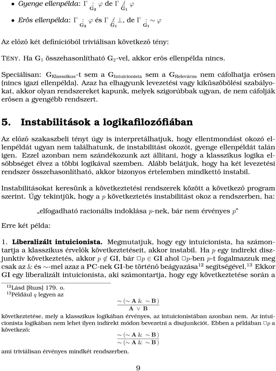 Azaz ha elhagyunk levezetési vagy kiküszöbölési szabályokat, akkor olyan rendszereket kapunk, melyek szigorúbbak ugyan, de nem cáfolják erősen a gyengébb rendszert. 5.