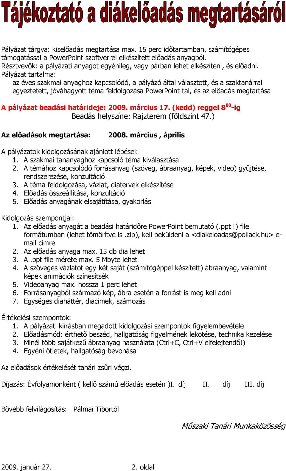 Pályázat tartalma: az éves szakmai anyaghoz kapcsolódó, a pályázó által választott, és a szaktanárral egyeztetett, jóváhagyott téma feldolgozása PowerPoint-tal, és az elıadás megtartása A pályázat