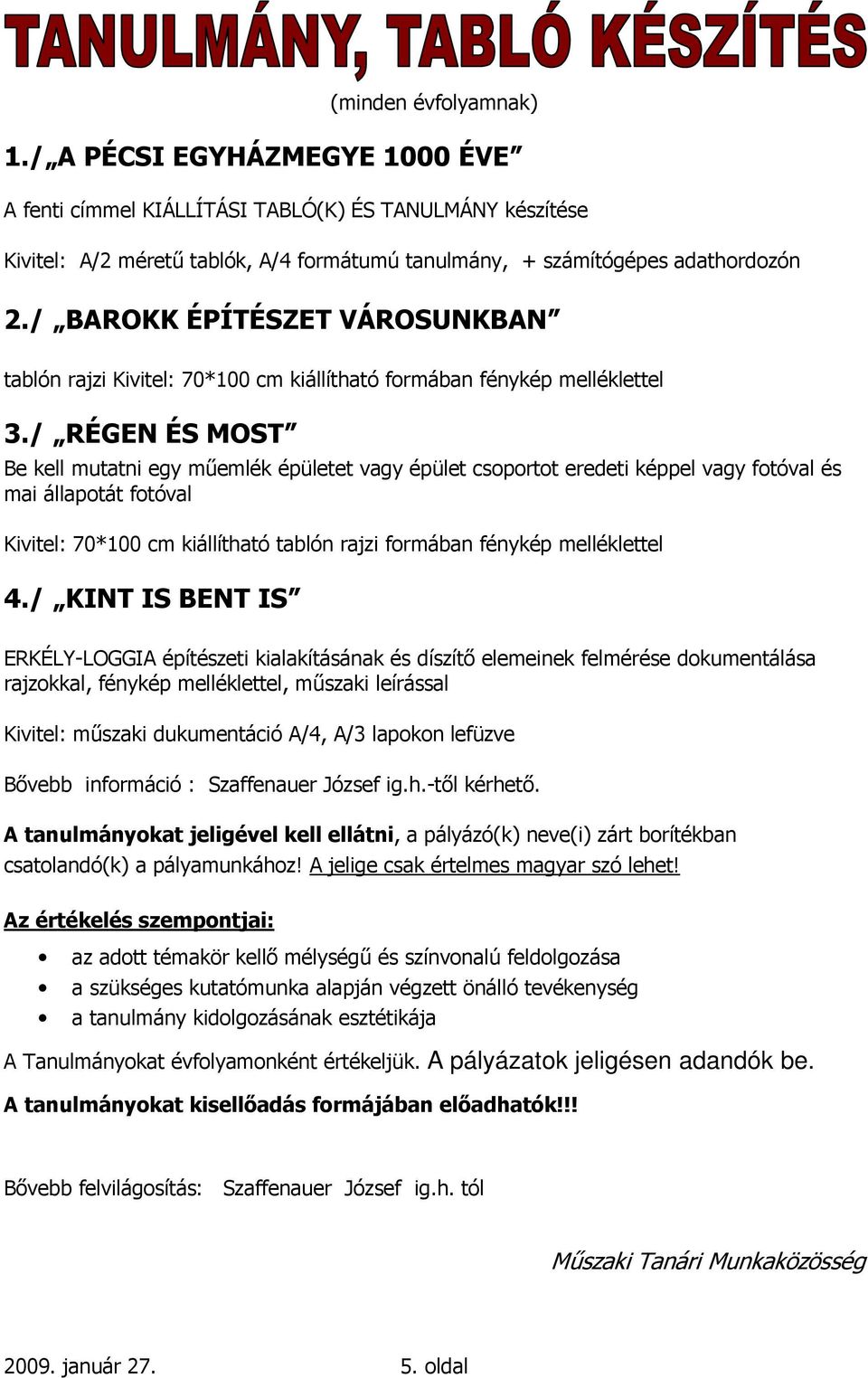 / RÉGEN ÉS MOST Be kell mutatni egy mőemlék épületet vagy épület csoportot eredeti képpel vagy fotóval és mai állapotát fotóval Kivitel: 70*100 cm kiállítható tablón rajzi formában fénykép