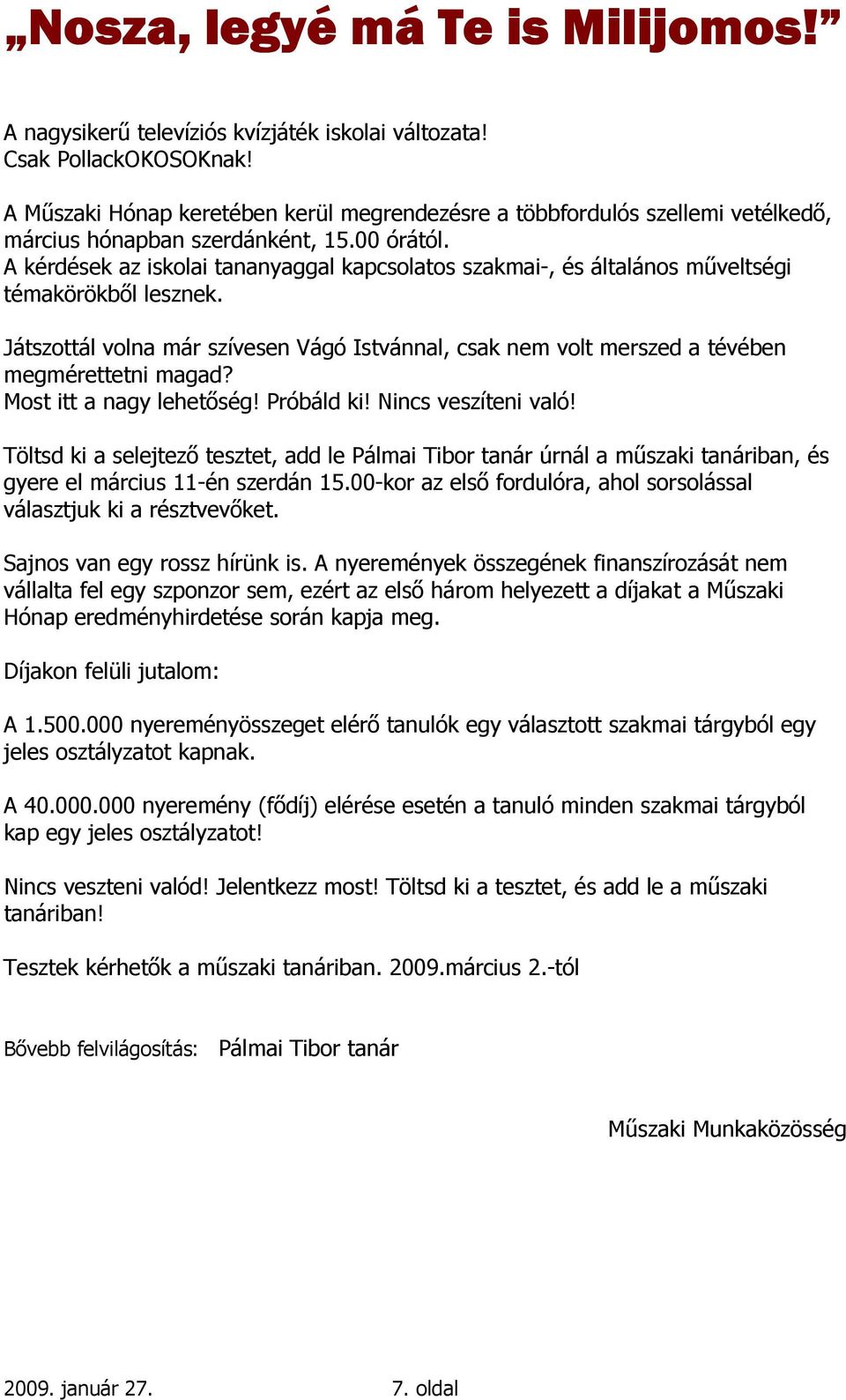 A kérdések az iskolai tananyaggal kapcsolatos szakmai-, és általános mőveltségi témakörökbıl lesznek. Játszottál volna már szívesen Vágó Istvánnal, csak nem volt merszed a tévében megmérettetni magad?