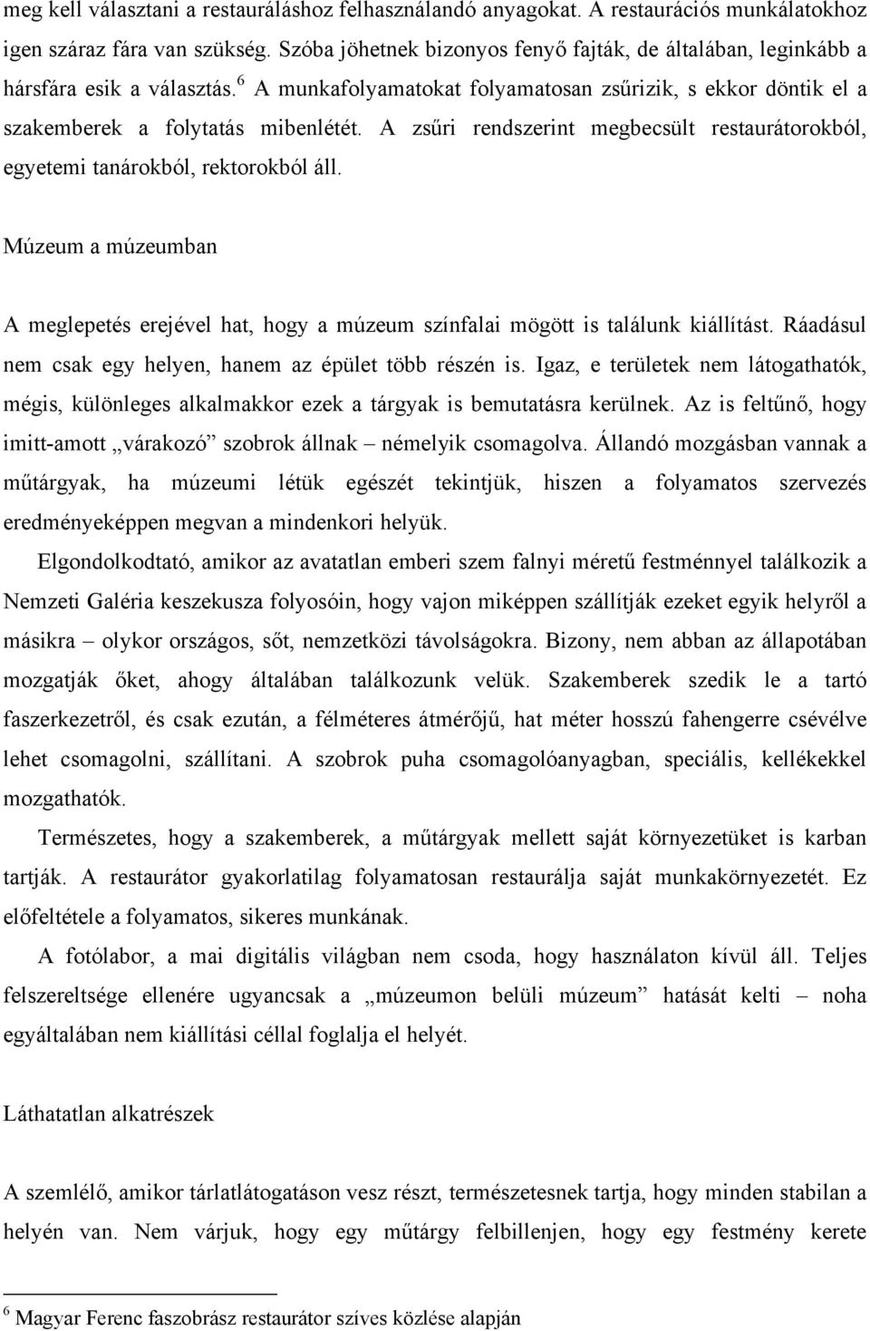 A zsűri rendszerint megbecsült restaurátorokból, egyetemi tanárokból, rektorokból áll. Múzeum a múzeumban A meglepetés erejével hat, hogy a múzeum színfalai mögött is találunk kiállítást.