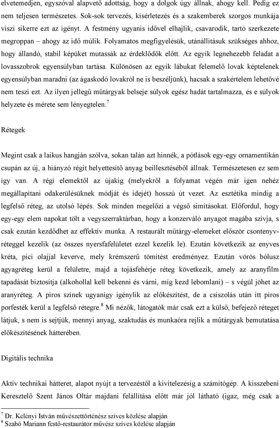 Folyamatos megfigyelésük, utánállításuk szükséges ahhoz, hogy állandó, stabil képüket mutassák az érdeklődők előtt. Az egyik legnehezebb feladat a lovasszobrok egyensúlyban tartása.