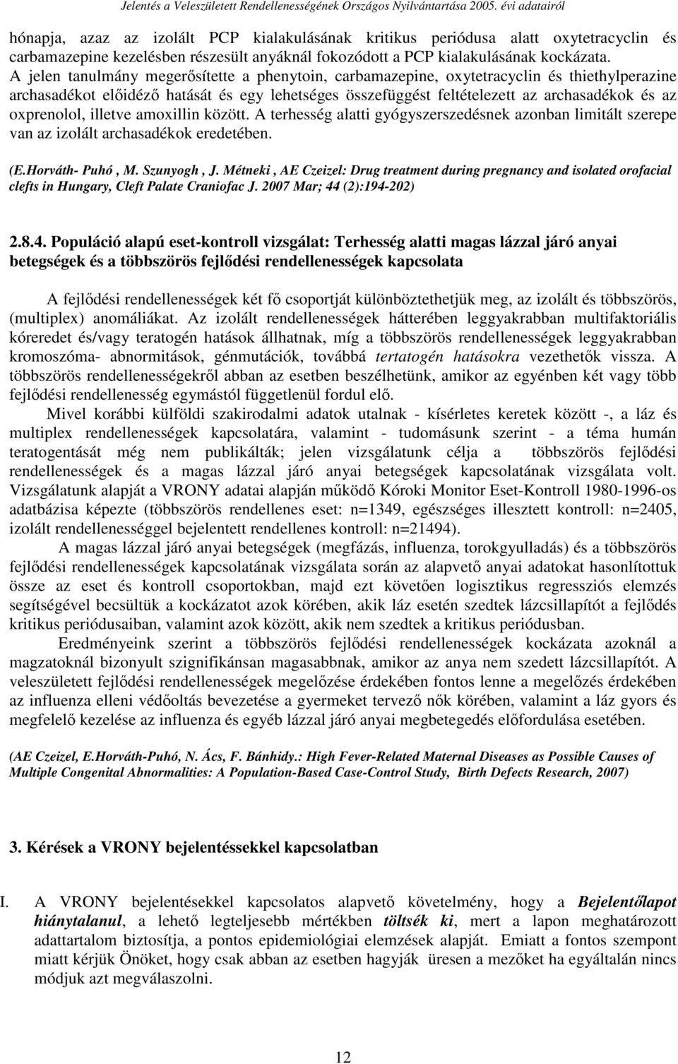 oxprenolol, illetve amoxillin között. A terhesség alatti gyógyszerszedésnek azonban limitált szerepe van az izolált archasadékok eredetében. (E.Horváth- Puhó, M. Szunyogh, J.