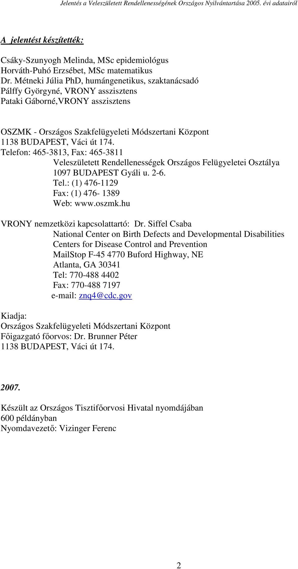 Telefon: 465-3813, Fax: 465-3811 Veleszületett Rendellenességek Országos Felügyeletei Osztálya 1097 BUDAPEST Gyáli u. 2-6. Tel.: (1) 476-1129 Fax: (1) 476-1389 Web: www.oszmk.