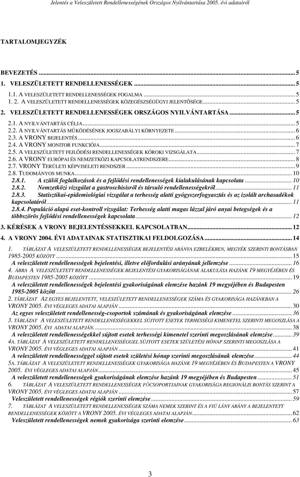 A VRONY MONITOR FUNKCIÓJA... 7 2.5. A VELESZÜLETETT FEJLŐDÉSI RENDELLENESSÉGEK KÓROKI VIZSGÁLATA... 7 2.6. A VRONY EURÓPAI ÉS NEMZETKÖZI KAPCSOLATRENDSZERE... 8 2.7. VRONY TERÜLETI KÉPVISELETI RENDSZER.