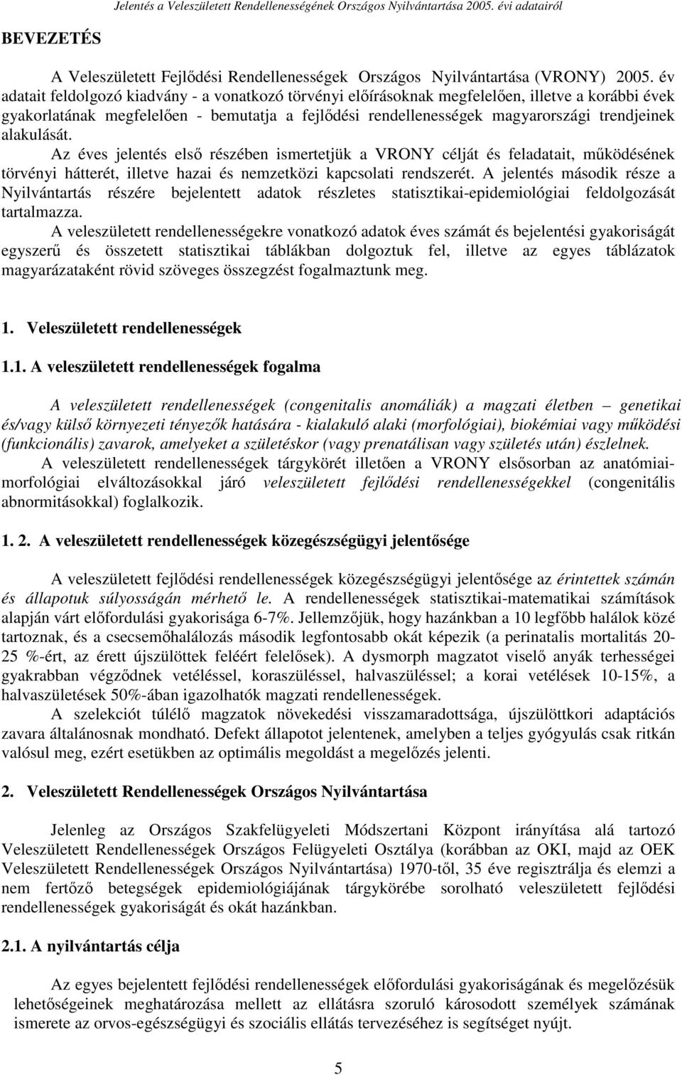 alakulását. Az éves jelentés első részében ismertetjük a VRONY célját és feladatait, működésének törvényi hátterét, illetve hazai és nemzetközi kapcsolati rendszerét.