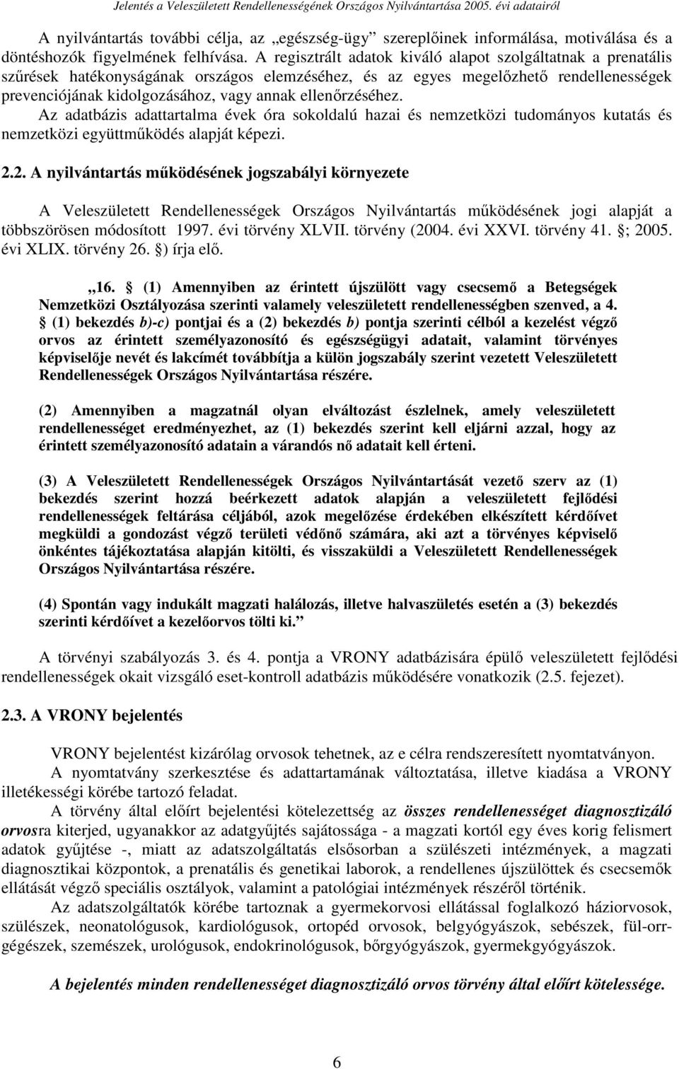 ellenőrzéséhez. Az adatbázis adattartalma évek óra sokoldalú hazai és nemzetközi tudományos kutatás és nemzetközi együttműködés alapját képezi. 2.