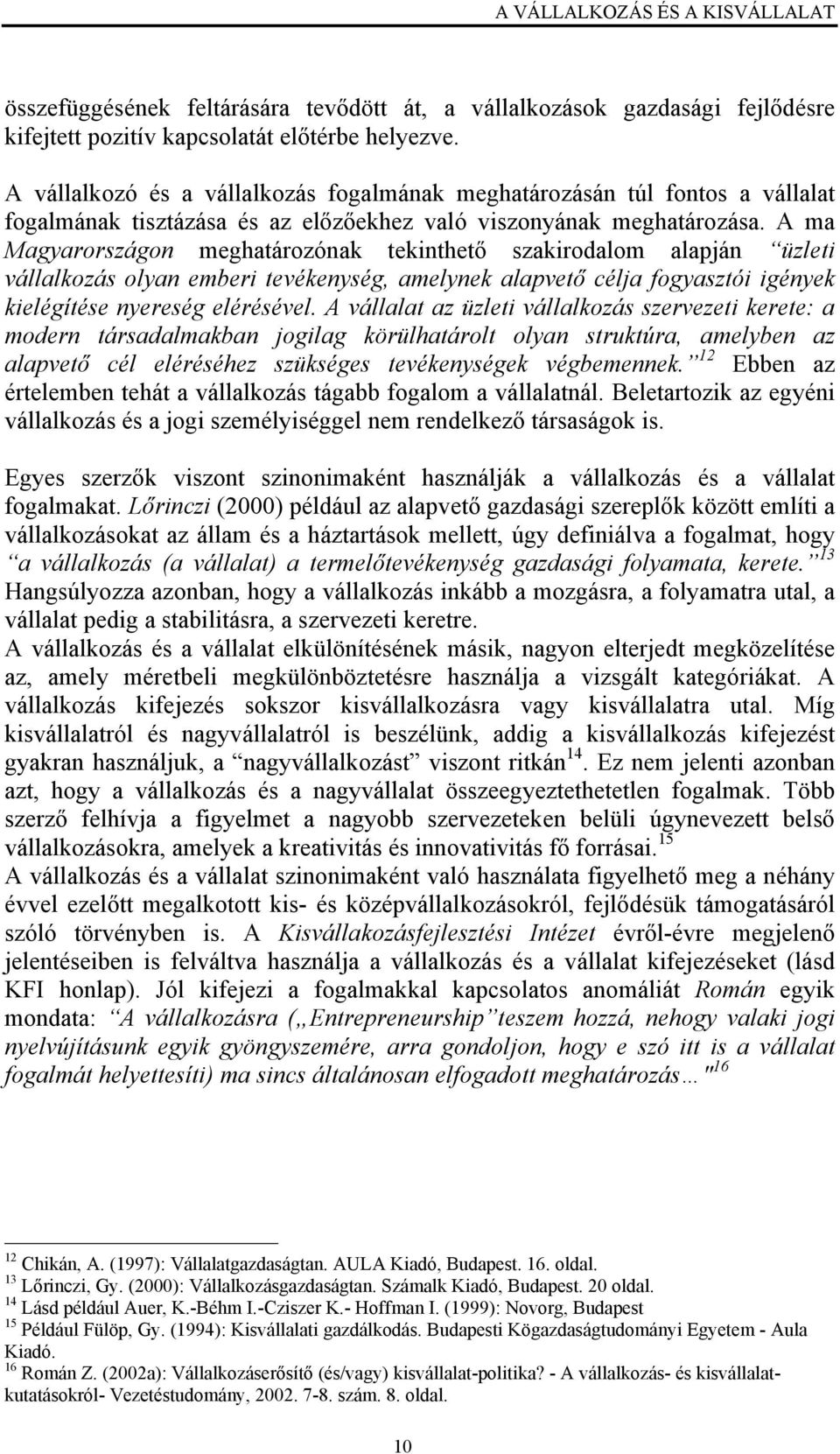 A ma Magyarországon meghatározónak tekinthető szakirodalom alapján üzleti vállalkozás olyan emberi tevékenység, amelynek alapvető célja fogyasztói igények kielégítése nyereség elérésével.