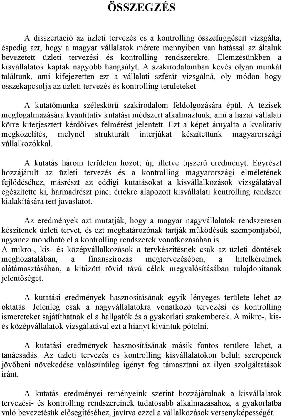 A szakirodalomban kevés olyan munkát találtunk, ami kifejezetten ezt a vállalati szférát vizsgálná, oly módon hogy összekapcsolja az üzleti tervezés és kontrolling területeket.