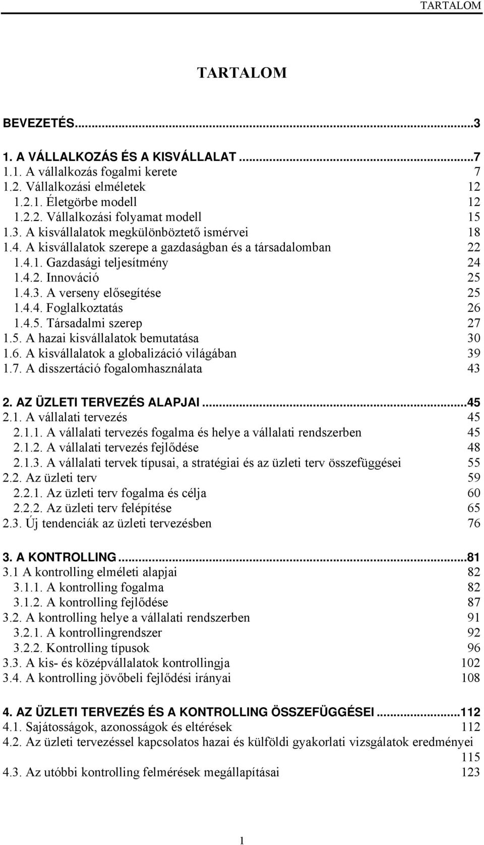 4.4. Foglalkoztatás 26 1.4.5. Társadalmi szerep 27 1.5. A hazai kisvállalatok bemutatása 30 1.6. A kisvállalatok a globalizáció világában 39 1.7. A disszertáció fogalomhasználata 43 2.