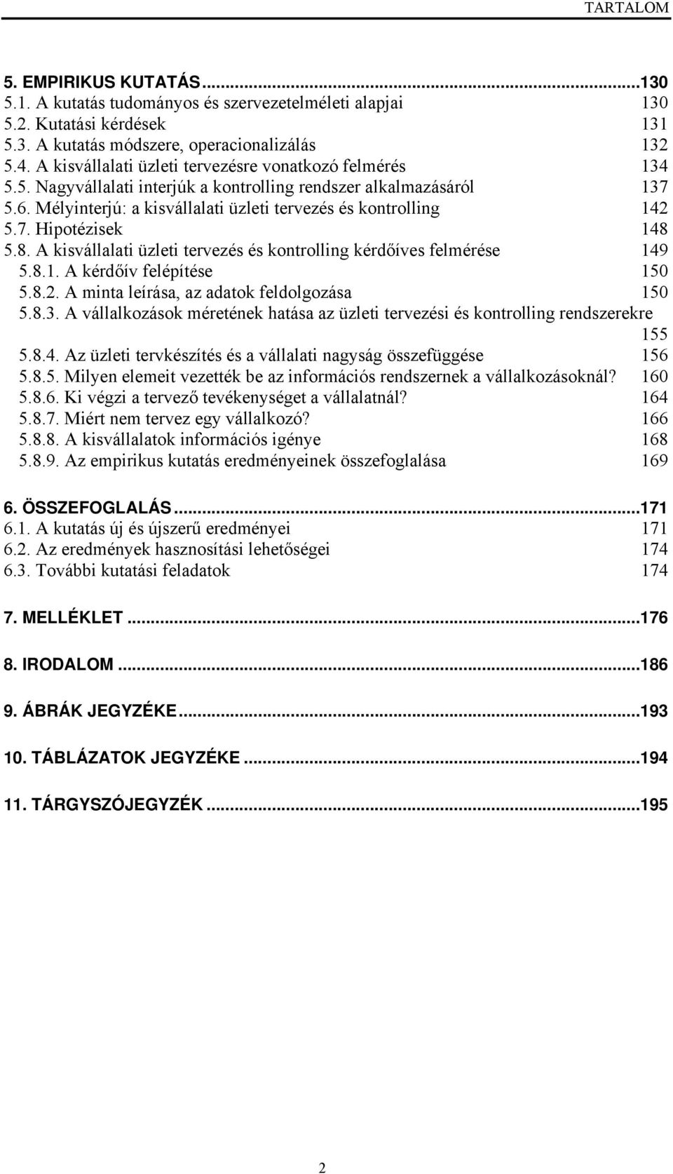 8. A kisvállalati üzleti tervezés és kontrolling kérdőíves felmérése 149 5.8.1. A kérdőív felépítése 150 5.8.2. A minta leírása, az adatok feldolgozása 150 5.8.3.