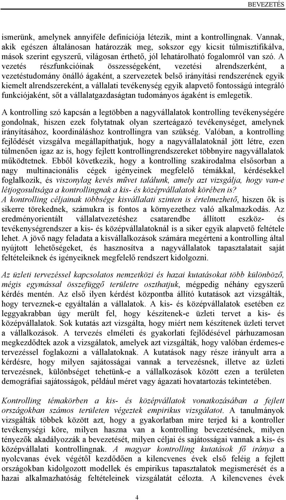 A vezetés részfunkcióinak összességeként, vezetési alrendszerként, a vezetéstudomány önálló ágaként, a szervezetek belső irányítási rendszerének egyik kiemelt alrendszereként, a vállalati tevékenység