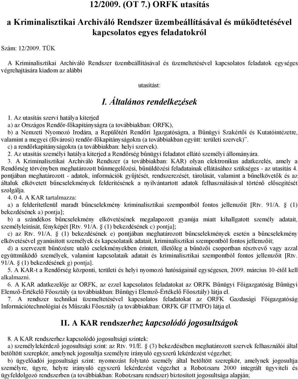 Az utasítás szervi hatálya kiterjed a) az Országos Rendőr-főkapitányságra (a továbbiakban: ORFK), b) a Nemzeti Nyomozó Irodára, a Repülőtéri Rendőri Igazgatóságra, a Bűnügyi Szakértői és