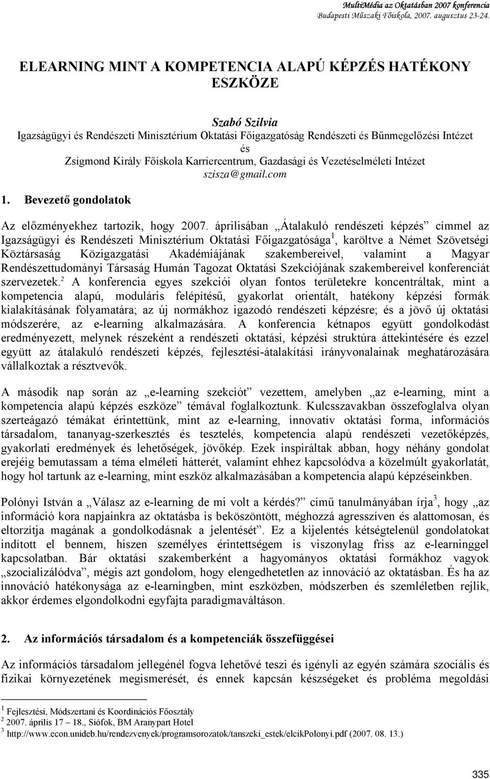 áprilisában Átalakuló rendészeti képzés címmel az Igazságügyi és Rendészeti Minisztérium Oktatási Főigazgatósága 1, karöltve a Német Szövetségi Köztársaság Közigazgatási Akadémiájának szakembereivel,