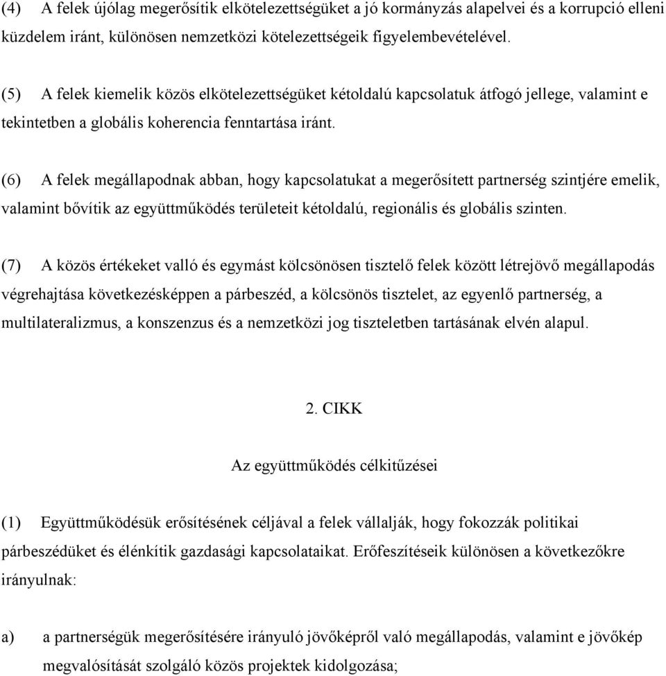 (6) A felek megállapodnak abban, hogy kapcsolatukat a megerősített partnerség szintjére emelik, valamint bővítik az együttműködés területeit kétoldalú, regionális és globális szinten.