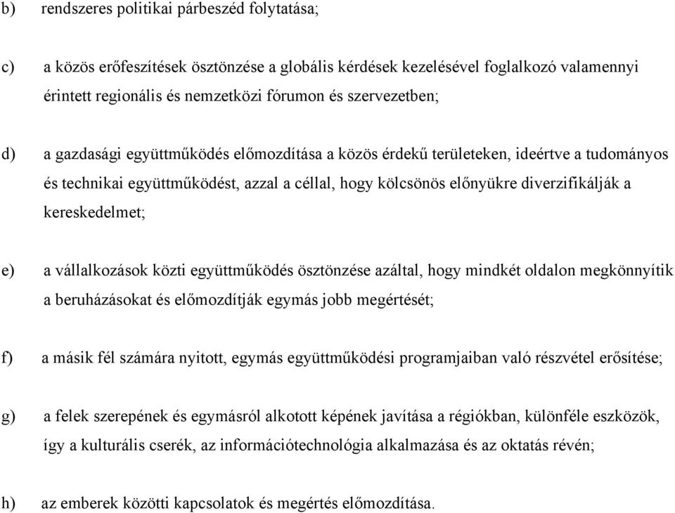 vállalkozások közti együttműködés ösztönzése azáltal, hogy mindkét oldalon megkönnyítik a beruházásokat és előmozdítják egymás jobb megértését; f) a másik fél számára nyitott, egymás együttműködési