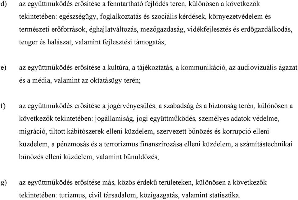 audiovizuális ágazat és a média, valamint az oktatásügy terén; f) az együttműködés erősítése a jogérvényesülés, a szabadság és a biztonság terén, különösen a következők tekintetében: jogállamiság,