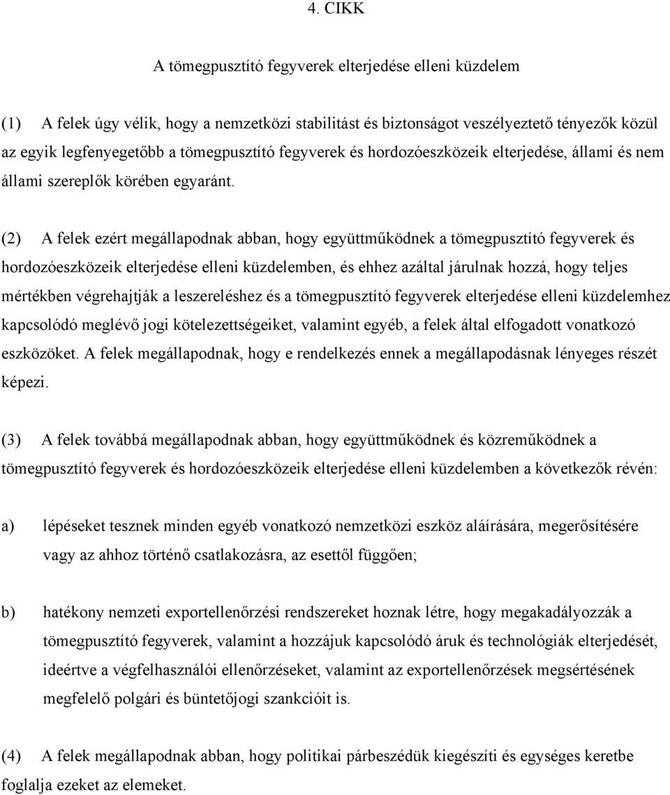 (2) A felek ezért megállapodnak abban, hogy együttműködnek a tömegpusztító fegyverek és hordozóeszközeik elterjedése elleni küzdelemben, és ehhez azáltal járulnak hozzá, hogy teljes mértékben