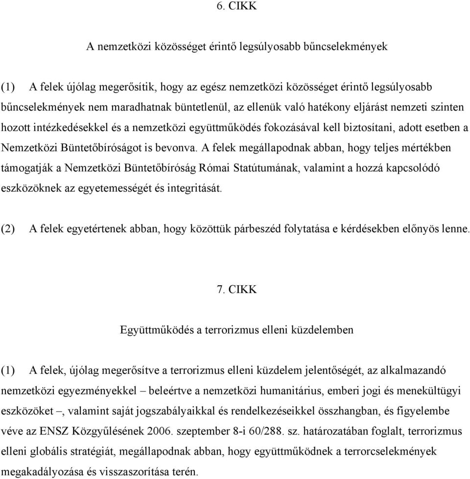 bevonva. A felek megállapodnak abban, hogy teljes mértékben támogatják a Nemzetközi Büntetőbíróság Római Statútumának, valamint a hozzá kapcsolódó eszközöknek az egyetemességét és integritását.